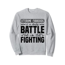 Uterine Fibroids Is A Daily Battle But I'm Still Fighting Sweatshirt