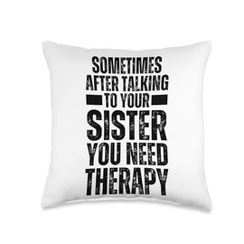 Sometimes After Talking To Your Sister You Need Therapy Throw Pillow