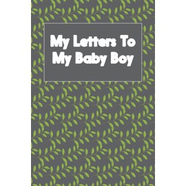 My Letters To My Baby Boy: Notebook to Write Letters for Your Little Boy, A Thoughtful Gift For New Mothers & Parents. Write Memories - 6x9 - 120 pages
