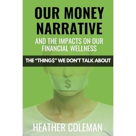 The Things We Don’t Talk About: Our Money Narrative and the Impacts on Our Financial Wellness