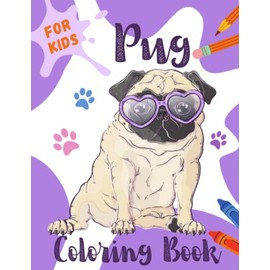 Pug Coloring Book: Discover Funny and Unique Pugs Drawings Collection I Gorgeous Activity Book for Kids I Perfect Gift for Girls, Boys, Pugs Lovers or Owners I Paint, Sketch, Doodle!