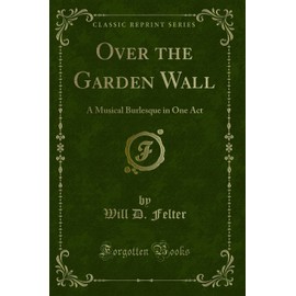 Over the Garden Wall: A Musical Burlesque in One Act (Classic Reprint)