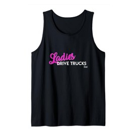 Ladies Drive Big Trucks Too Mack Pickup Female Women Drivers Tank Top