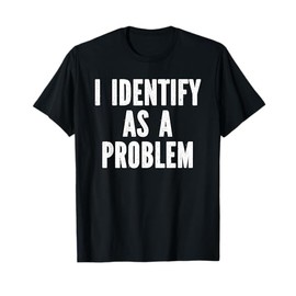Sarcasm Designs Inc. I Identify As A Problem Distressed Text Funny Sarcastic T-Shirt