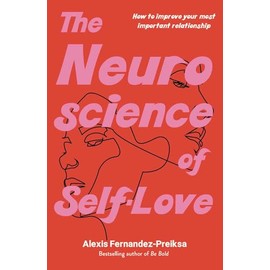 The Neuroscience of Self-Love: How to improve your most important relationship