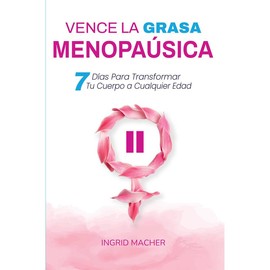 Vence la Grasa Menopáusica: 7 Días para Transformar Tu Cuerpo a Cualquier Edad – Protocolo Completo, Recetas y Ejercicios – Edición en Español