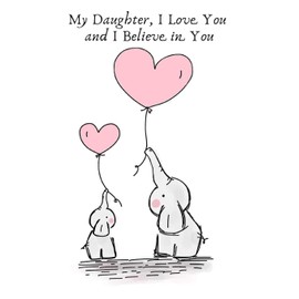 My Daughter, I Love You and I Believe in You: Elephant Lover Valentines Day Gifts for Daughter .- Lined Gift Notebook Journal