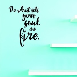 Decals Do What Sets Your Soul On Fire Wall Art Size 12 Inches X 18 Inches 22 Colors Available