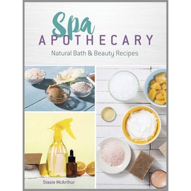 Spa Apothecary: Natural Bath & Beauty Recipes