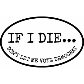 TRUMP 2020 STICKER IF I DIE ANTI DEMOCRAT MAGA DEPLORABLE FLAG DECAL BUMPER
