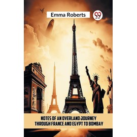 Notes Of An Overland Journey Through France And Egypt To Bombay