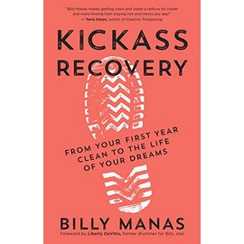 Kickass Recovery: From Your First Year Clean to the Life of Your Dreams