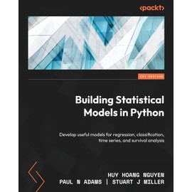 Building Statistical Models in Python: Develop useful models for regression, classification, time series, and survival analysis