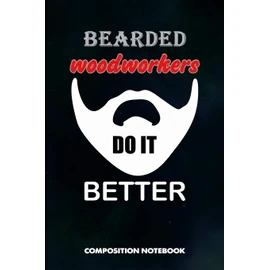 Bearded Woodworkers Do it Better: Composition Notebook, Funny Men Birthday Journal Gift for Carpentry Woodworking Professionals to write on