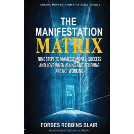 The Manifestation Matrix: Nine Steps To Manifest Money, Success & Love - Wh...