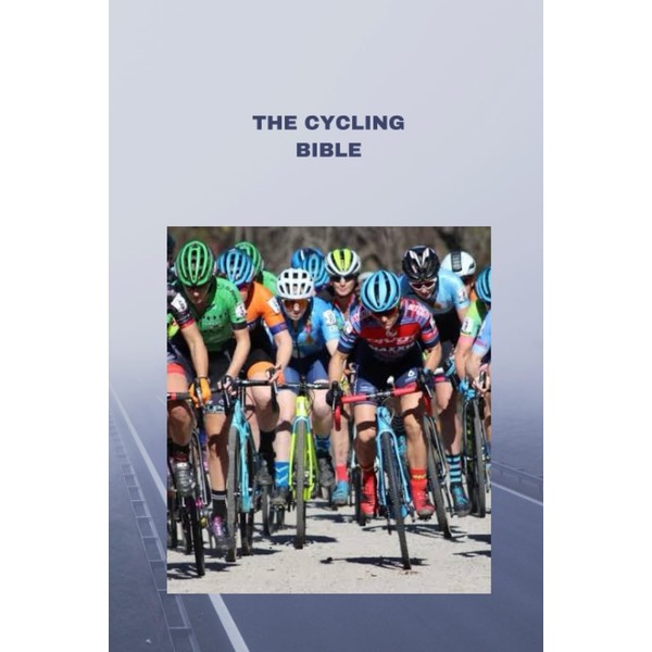 THE CYCLING BIBLE: Essential Tips, Techniques, and Training for Cyclists