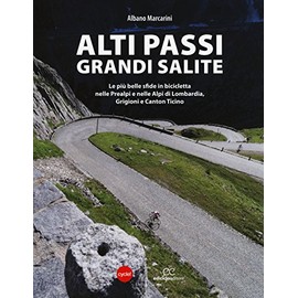 Alti passi, grandi salite. Le più belle sfide in bicicletta nelle Prealpi e nelle Alpi di Lombardia, Grigioni e Canton Ticino (I libri di cycle!)