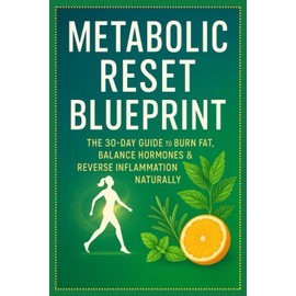 Metabolic Reset Blueprint: The 30-Day Guide to Burn Fat, Balance Hormones & Reverse Inflammation Naturally