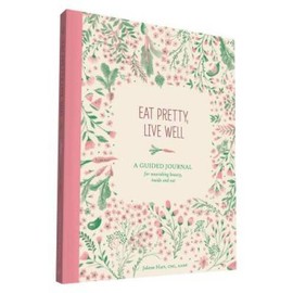 Eat Pretty Live Well: A Guided Journal for Nourishing Beauty, Inside  - GOOD
