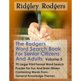 The Rodgers Word Search Book For Senior Citizens and Adults Volume 5: 75 Larger Print Format Word Search Puzzles For Fun And Brain Fitness Containing Words From General Knowledge Themes
