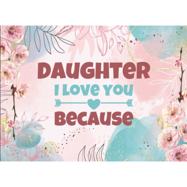 Daughter I Love You Because: Daughter Fill in The Blank