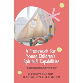 A Framework for Young Children’s Spiritual Capabilities: Foster Resilience and Wellbeing with this Research-based Guide for 0-8 year olds