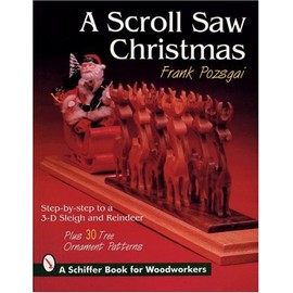 A Scroll Saw Christmas: Step-by-Step to a 3-D Sleigh and Reindeer (Schiffer Book for Woodworkers)