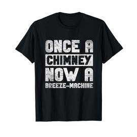 Once A Chimney Now A Breeze Machine T-Shirt