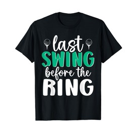 Last Swing Before The Ring Golf Bachelor Bachelorette Party T-Shirt