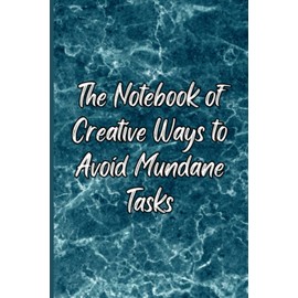 The Notebook of Creative Ways to Avoid Mundane Tasks: Cool Notebook for Work, Funny Office Gag Gifts for Coworkers, 120 Pages of Blank Inspiration for Writing, Drawing, Journaling
