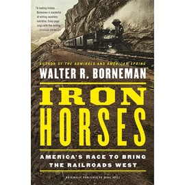 Iron Horses: America's Race to Bring the Railroads West