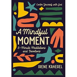 A Mindful Moment: 5-Minute Meditations and Devotions