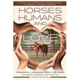 Horses, Humans, and Love: Powerful Lessons from the Herd―Compassion, Self-Worth, True Partnering, Heartfelt Parenting