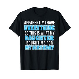 Birthday Gift for Mom or Dad who Has Everything T-Shirt