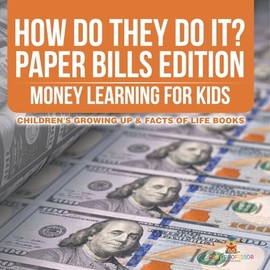 How Do They Do It? Paper Bills Edition - Money Learning for Kids Children's Growing Up & Facts of Life Books