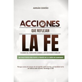 Acciones que Reflejan la Fe: Cuando el corazón cambia, las acciones hablan (Spanish Edition)