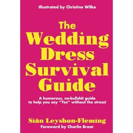  The Wedding Dress Survival Guide: A humorous, no-bullshit guide to help you say Yes without the stress!: A humorous, no-bullshit companion to help you say "Yes" without the stress!