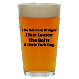 Molandra Products I Do Not Burn Bridges I Just Loosen The Bolts A Little Each Day - Beer 16oz Pint Glass Cup, NEWUS-C-07-24-05-009491-07-69-34-22