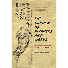The Garden of Flowers and Weeds: A New Translation and Commentary on The Blue Cliff Record