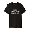 I'm Not a Social Media Influencer Premium T-Shirt