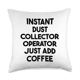 Instant Dust Collector Operator Just Add Coffee Throw Pillow