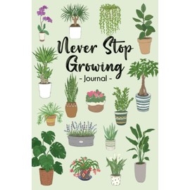 Never Stop Growing | Houseplant Themed 6’ x 9” Blank Notebook | 120 Page Lined Journal: A Journal, Diary or Notebook for House Plant Lovers