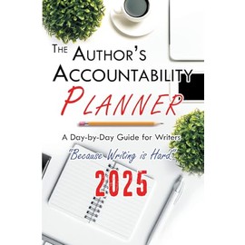 The Author's Accountability Planner 2025: A Day-to-Day Guide for Writers