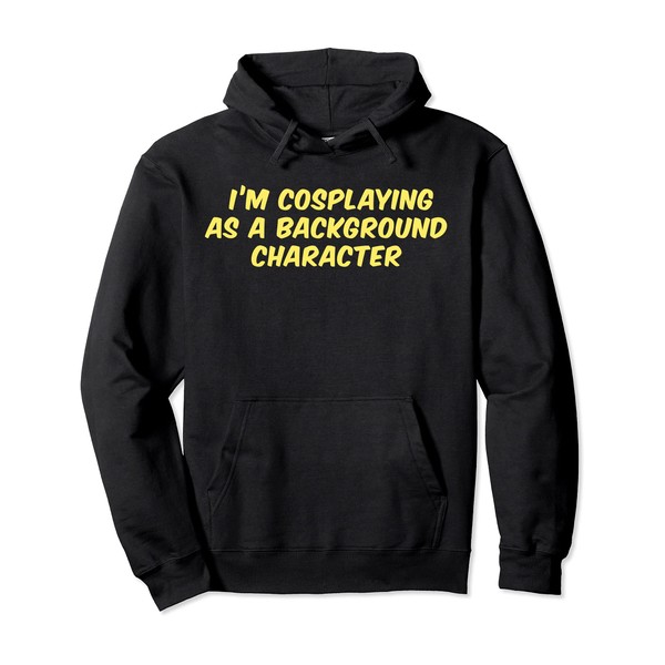 I'm cosplaying as a background character Pullover Hoodie