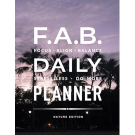 F.A.B. Daily Planner: Focus. Align. Balance. Stress Less. Do More - Nature Edition