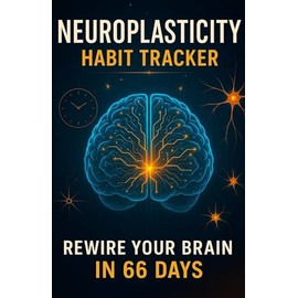 Neuroplasticity Habit Tracker: Rewire Your Brain in 66 Days – Build Better Habits, Boost Mental Focus, and Transform Your Mind