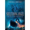 Sheltering Angel: A Novel Based on a True Story of