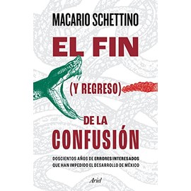 El fin (y regreso) de la confusión: Doscientos Años de Errores Interesados Que Han Impedido El Desarrollo de México