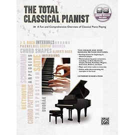 The Total Classical Pianist: A Fun and Comprehensive Overview of Classical Piano Playing, Book & Online Audio (The Total Pianist)