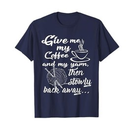 Funny Give Me Coffee and Yarn And Slowly Back Away Knitting T-Shirt